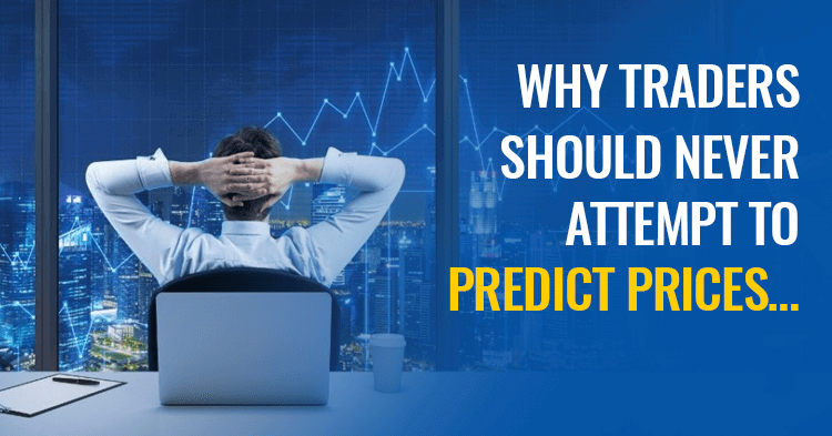 Why traders should never attempt to predict prices!