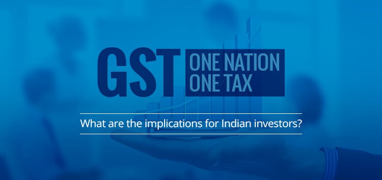 What Are the GST Implications For Indian Investors?