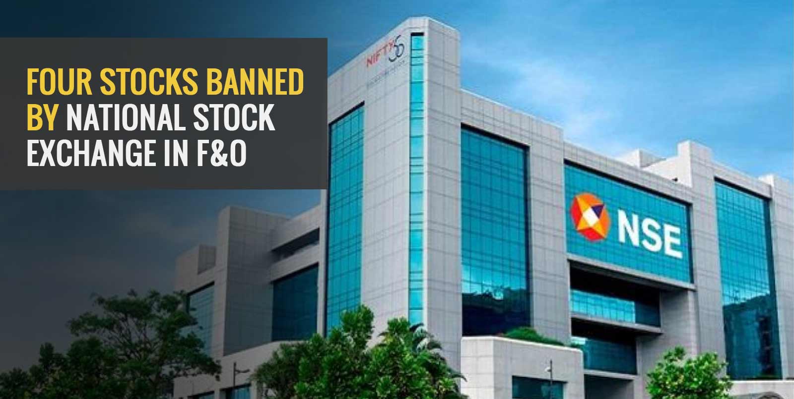 Four Stocks Banned By National Stock Exchange in F&O