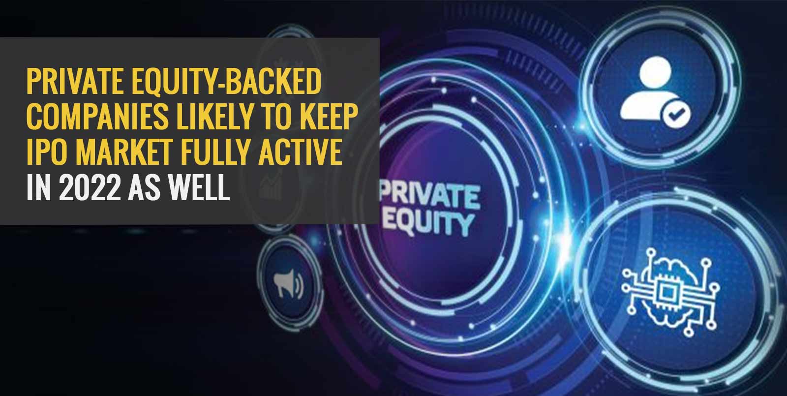 Private equity-backed companies likely to keep IPO market fully active in 2022 as well