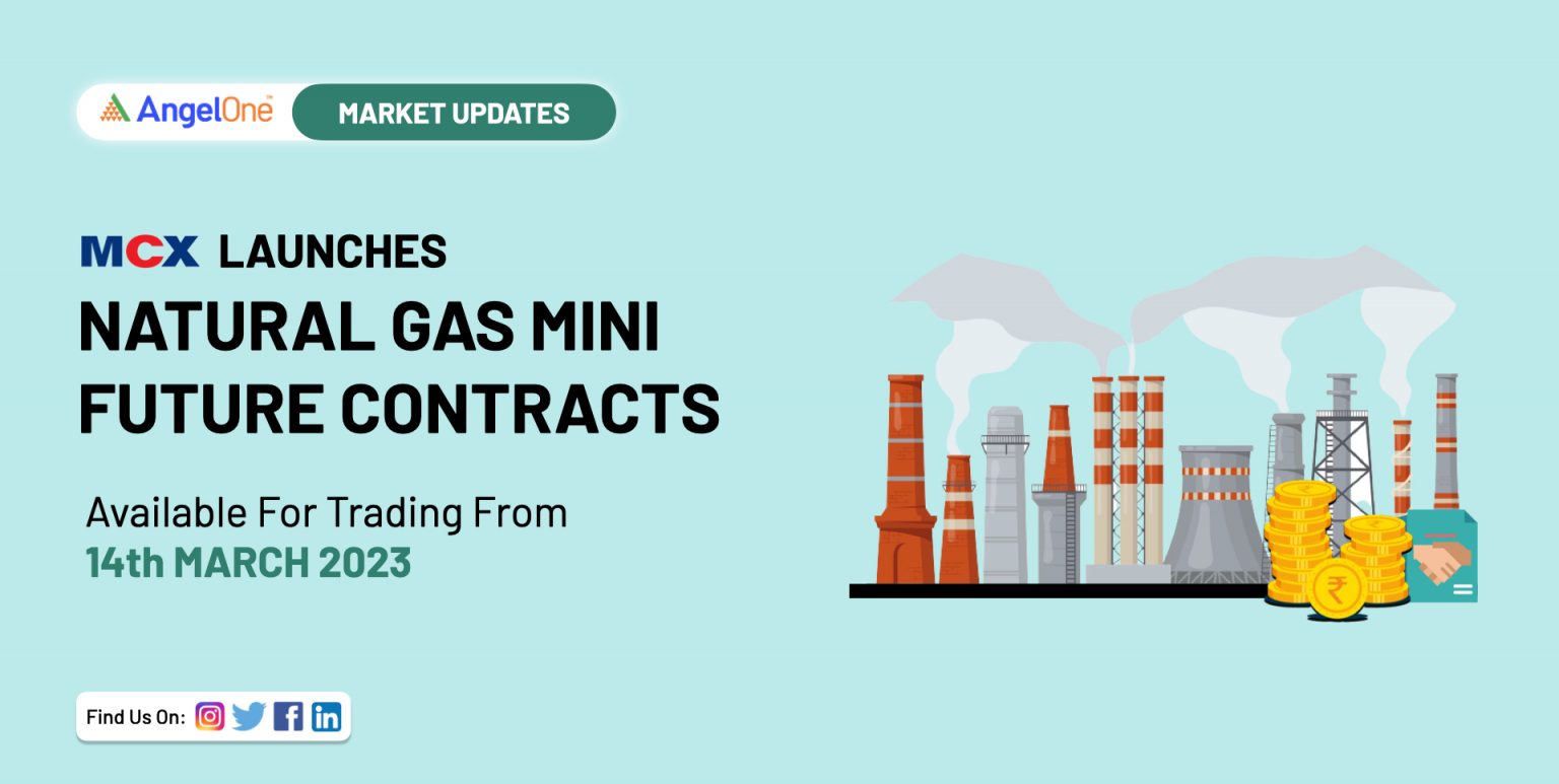 Trade in MCX Natural Gas Mini Futures Contracts From March 14, 2023 Angel One